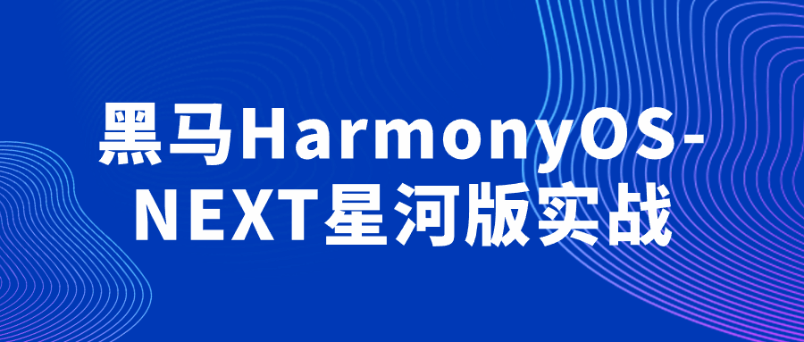 黑马HarmonyOS-NEXT星河版实战-青鹤工作室