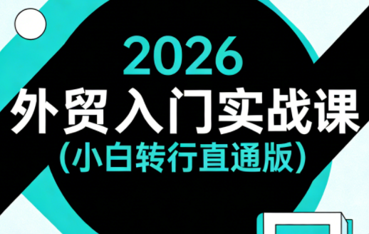2026外贸入门实战课(小白转行直通版)-青鹤工作室