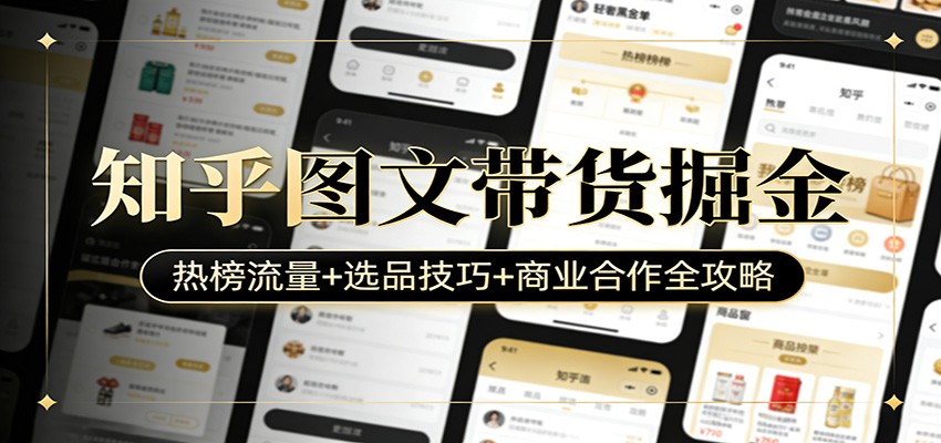 知乎图文带货掘金：热榜流量+选品技巧+商业合作全攻略-青鹤工作室