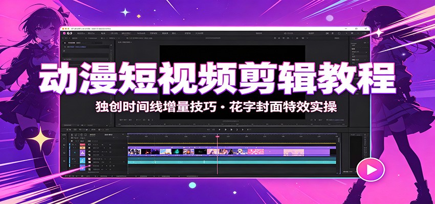动漫短视频剪辑教程：独创时间线增量技巧，花字封面特效实操-青鹤工作室