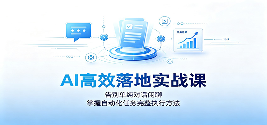 AI高效落地实战课：告别单纯对话闲聊，掌握自动化任务完整执行方法-青鹤工作室