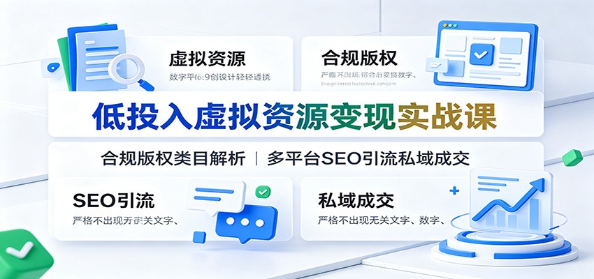 低投入虚拟资源变现实战课：合规版权类目解析，多平台SEO引流私域成交-青鹤工作室