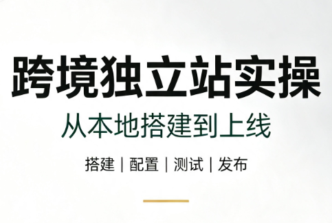 跨境独立站实操：从本地搭建到上线-青鹤工作室