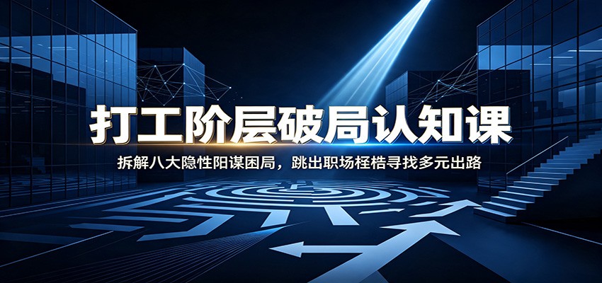 打工阶层破局认知：拆解八大隐性阳谋困局，跳出职场桎梏寻找多元出路-青鹤工作室