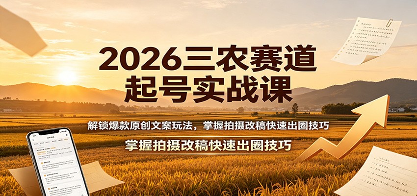 2026三农赛道起号实战课：解锁爆款原创文案玩法，掌握拍摄改稿快速出圈技巧-青鹤工作室