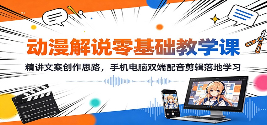 动漫解说零基础教学课:精讲文案创作思路,手机电脑双端配音剪辑落地学习-青鹤工作室