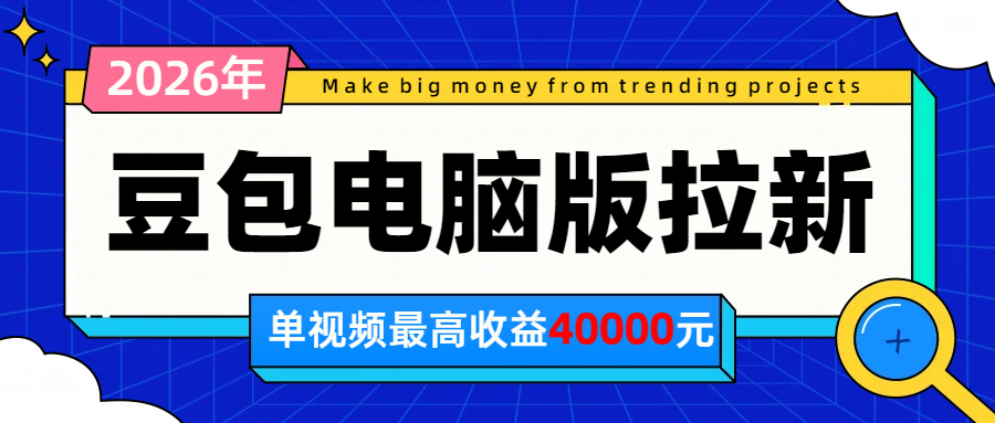 2026年下半年风口项目,豆包电脑版拉新1人15米,单视频最高收益40000米-青鹤工作室