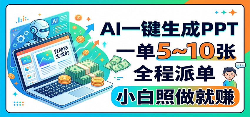 AI一键生成PPT,一单5~10张,全程派单,小白照做就赚-青鹤工作室