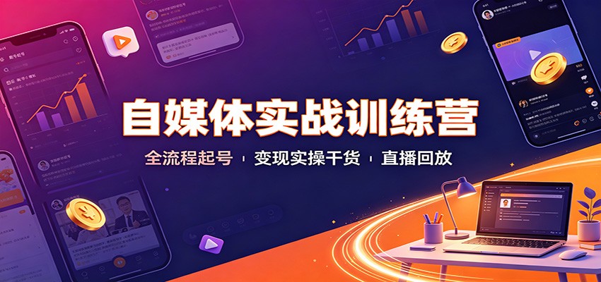 自媒体实战训练营:全流程起号变现实操干货直播回放-青鹤工作室