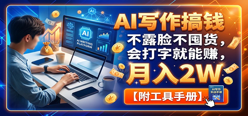 AI写作搞钱:不露脸不囤货,会打字就能赚,月入2W【附工具手册】-青鹤工作室