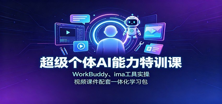 超级个体AI能力特训课:WorkBuddy、ima工具实操,视频课件配套一体化学习包-青鹤工作室