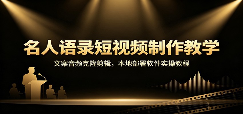 名人语录短视频制作教学:文案音频克隆剪辑,本地部署软件实操教程-青鹤工作室