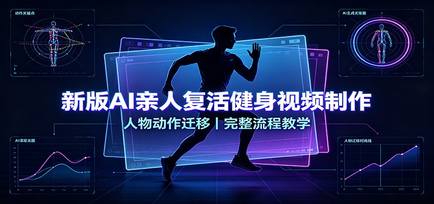 新版AI亲人复活健身视频制作，人物动作迁移，完整流程教学-青鹤工作室