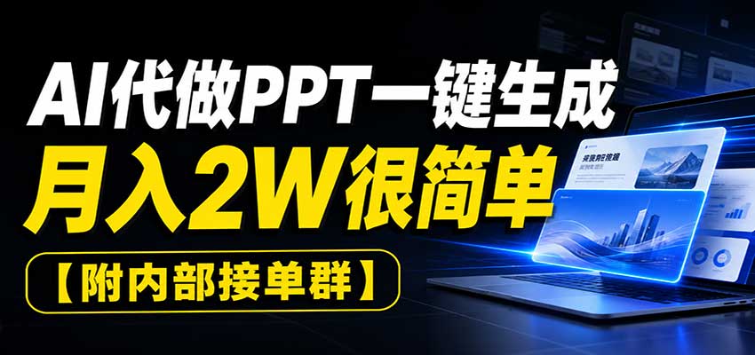 AI代做PPT一键生成,月入2W很简单,附内部接单群-青鹤工作室