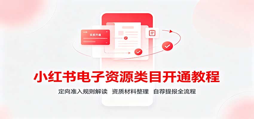 小红书电子资源类目开通教程:定向准入规则解读,资质材料整理,自荐提报全流程-青鹤工作室