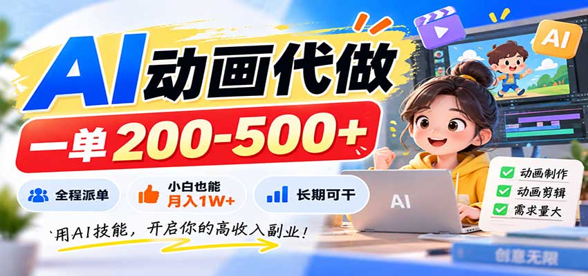 AI动画代做,一单200-500+,全程派单,小白也能月入1W+,长期可干-青鹤工作室