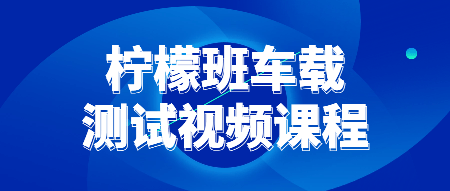 柠檬班车载测试视频课程-青鹤工作室