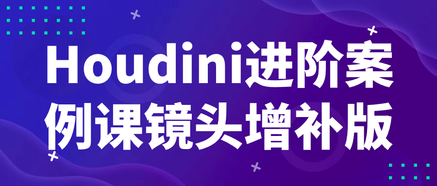 Houdini进阶案例课镜头增补版-青鹤工作室